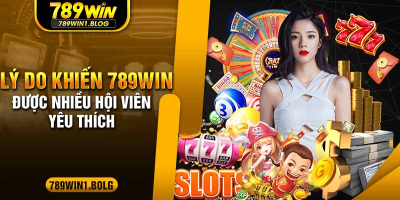 Lý do khiến sân chơi 789Win được nhiều hội viên ưa thích