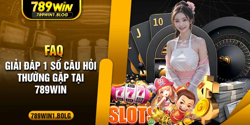 Giải đáp nhanh một số câu hỏi thường gặp tại 789Win